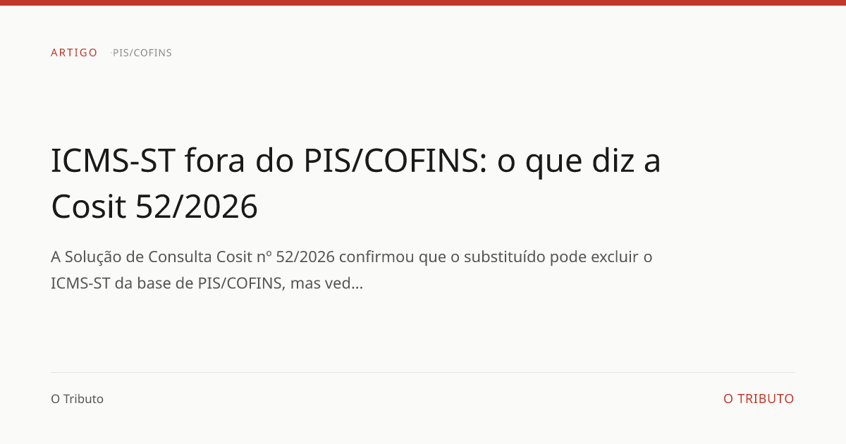 ICMS-ST fora do PIS/COFINS: o que diz a Cosit 52/2026 | O Tributo
